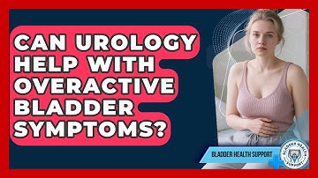 Can Urology Help With Overactive Bladder Symptoms? | Bladder Health Support News