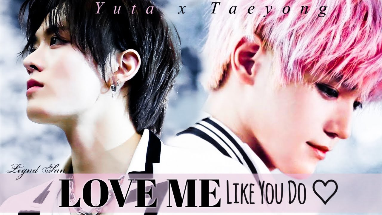 ; NCT YUTAE _YUTA x TAEYONG | LOVE ME LIKE YOU DO ⁶