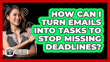 How Can I Turn Emails Into Tasks To Stop Missing Deadlines? - TheEmailToolbox.com