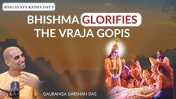 BHISHMA GLORIFIES THE VRAJA GOPIS | Bhagavata Katha Day 7 | Gauranga Darshan Das