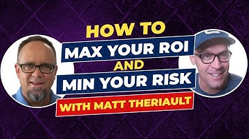 How To Max Your ROI and Min Your Risk - With Matt Theriault