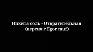 Никита соль - Отвратительная (версия с Egor muf)