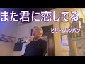 また君に恋してる/ビリー・バンバン cover by カサブランカのマスター