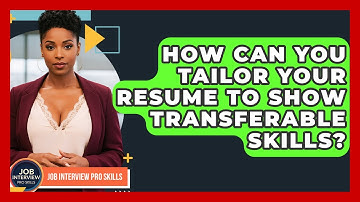 How Can You Tailor Your Resume To Show Transferable Skills? - Job Interview Pro Skills