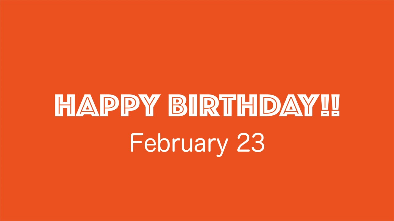 HAPPY BIRTHDAY TO YOU! February 23 YouTube