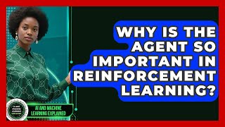 Why Is The Agent So Important In Reinforcement Learning? - AI and Machine Learning Explained