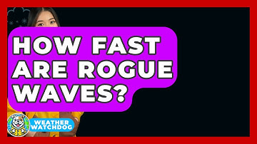 How Fast Are Rogue Waves? - Weather Watchdog
