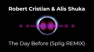 Robert Cristian & Alis Shuka - The Day Before (Splig remix)