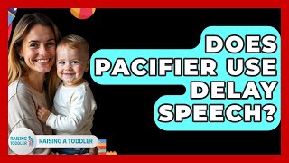 Does Pacifier Use Delay Speech - Raising A Toddler