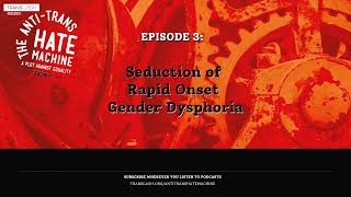 'Seduction of Rapid Onset Gender Dysphoria': The Anti-Trans Hate Machine S2, Ep 3