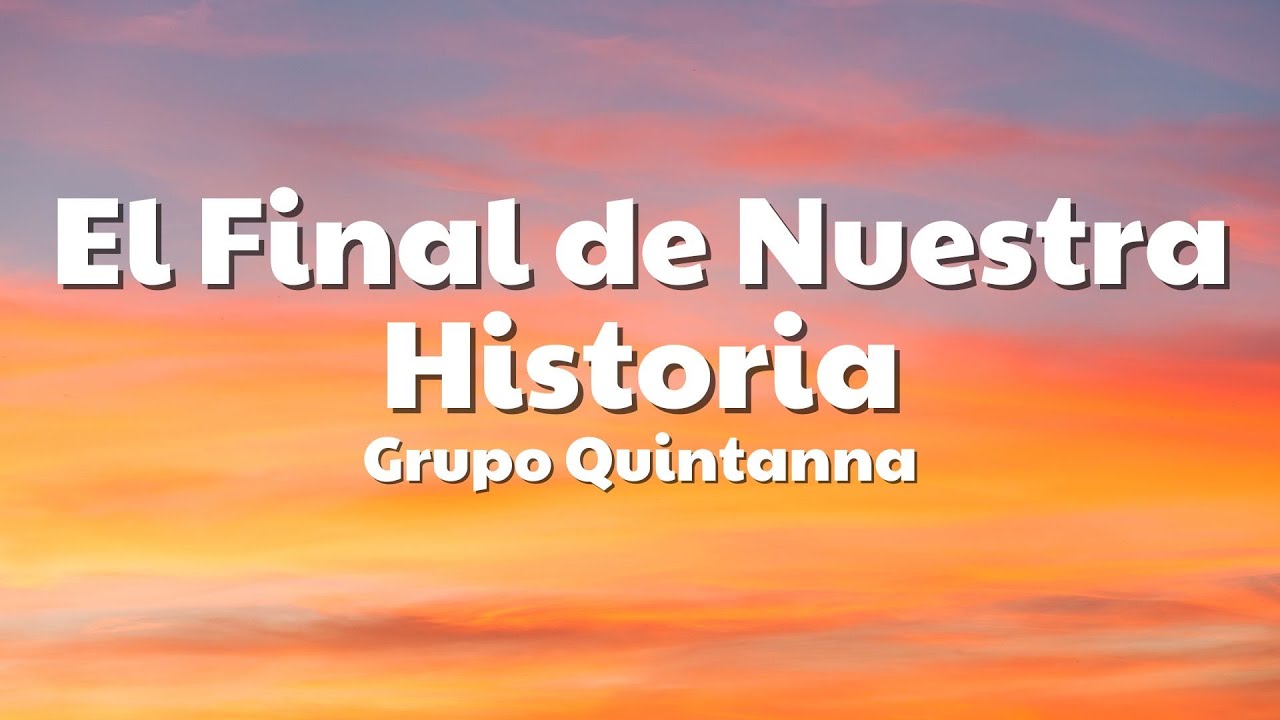 Grupo Quintanna - El Final de Nuestra Historia (Letra/Lyrics)