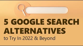 5 Google Search Alternatives to Try In 2022 & Beyond