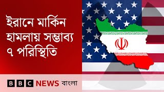 ইরন মরকন হমল য ৭ পরসথত তর করত পর Bbc Bangla