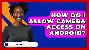 How Do I Allow Camera Access On Android? - Be App Savvy