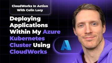 Deploying Applications within your Azure Kubernetes Cluster Using CloudWorks