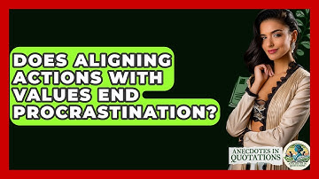 Does Aligning Actions With Values End Procrastination? - Anecdotes in Quotation