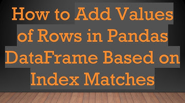 How to Add Values of Rows in Pandas DataFrame Based on Index Matches