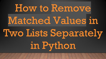 How to Remove Matched Values in Two Lists Separately in Python