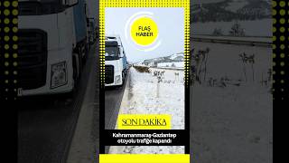 Kahramanmaraş-Gaziantep Otoyolu Trafiğe Kapandı