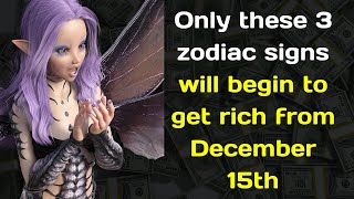 Only these 3 zodiac signs will begin to get rich from December 15th