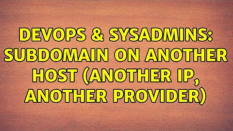 DevOps & SysAdmins: Subdomain on another host (another IP, another provider)