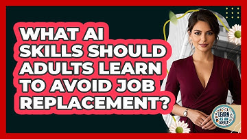 What AI Skills Should Adults Learn To Avoid Job Replacement? - Learn As An Adult