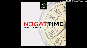 Saii Kay ft Ugly Bee -Nogat Time(2022) (Prod under Starz Music)