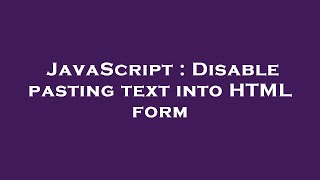 JavaScript : Disable pasting text into HTML form