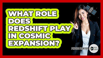 What Role Does Redshift Play In Cosmic Expansion?