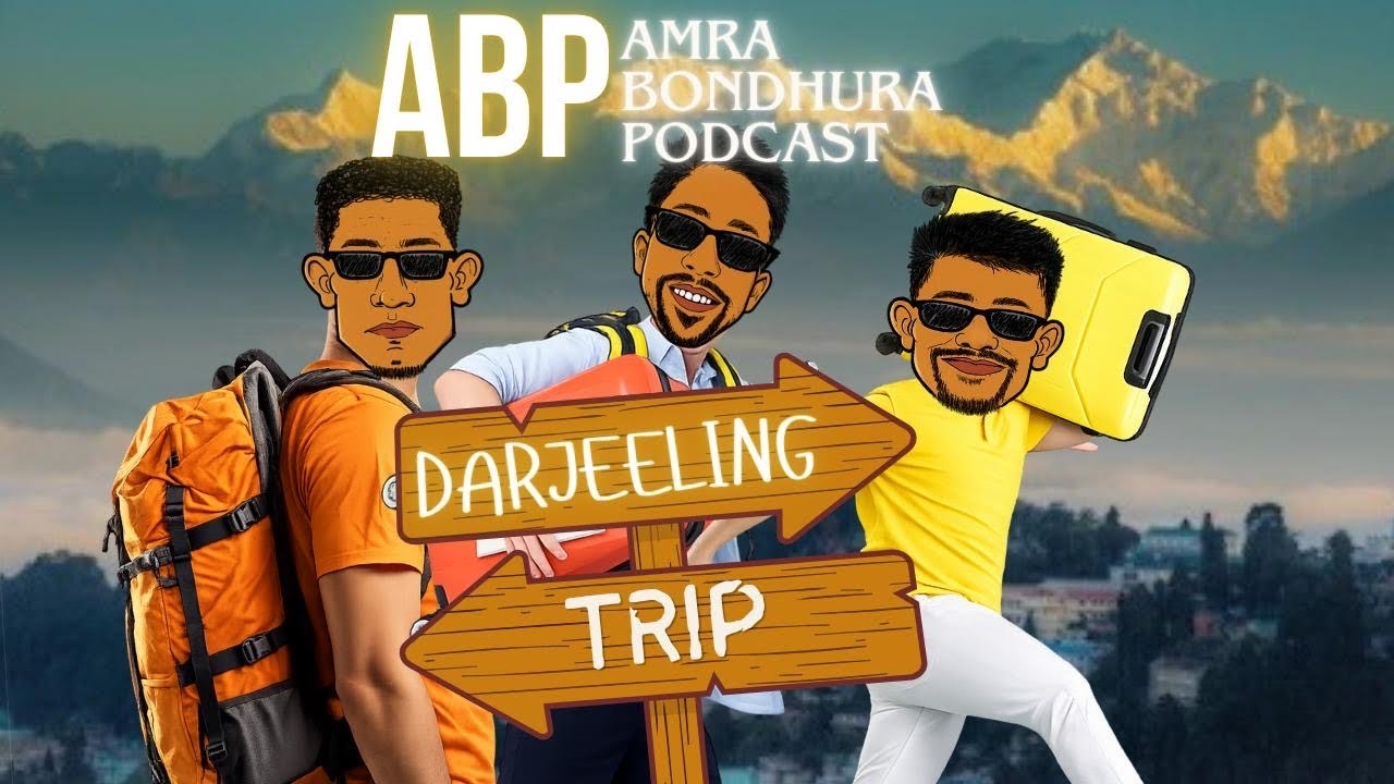 Amra Bondhura Podcast (A.B.P) | EP 2 | Darjeeling Trip l