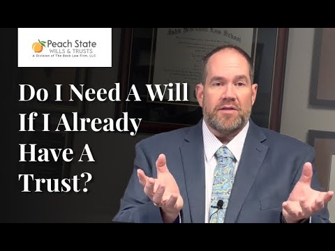 Do I Need a Will if I Have a Trust in Georgia? Peach State Wills & Trusts