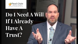 Do I Need a Will if I Have a Trust in Georgia? Peach State Wills & Trusts