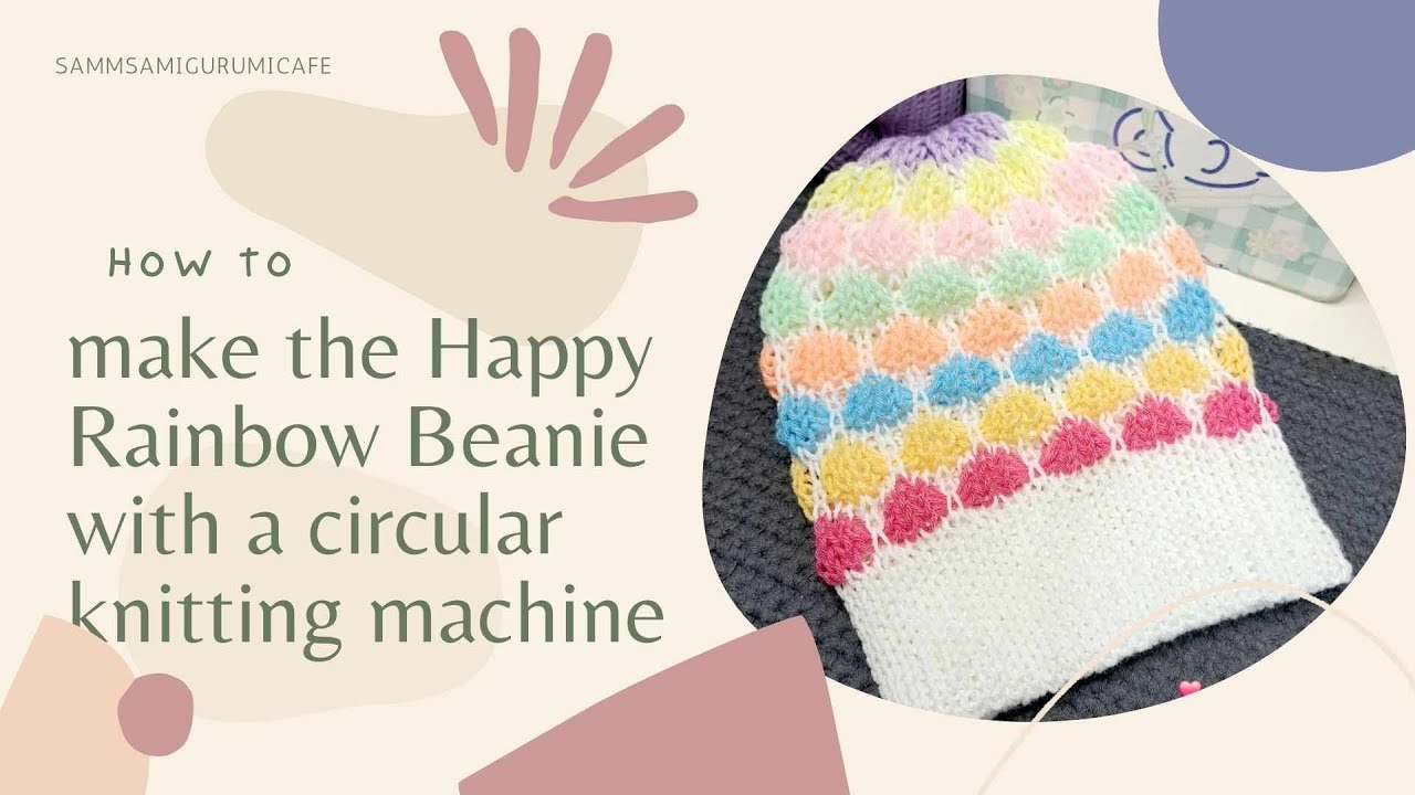 How To Make The Happy Rainbow Beanie On A Circular Knitting Machine