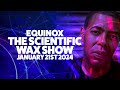 Equinox  the scientific wax show  january 21st 2024