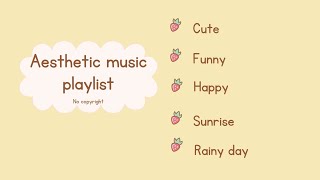 aesthetic music playlist (cute, funny, happy, sunrise & rainy day) no copyright music