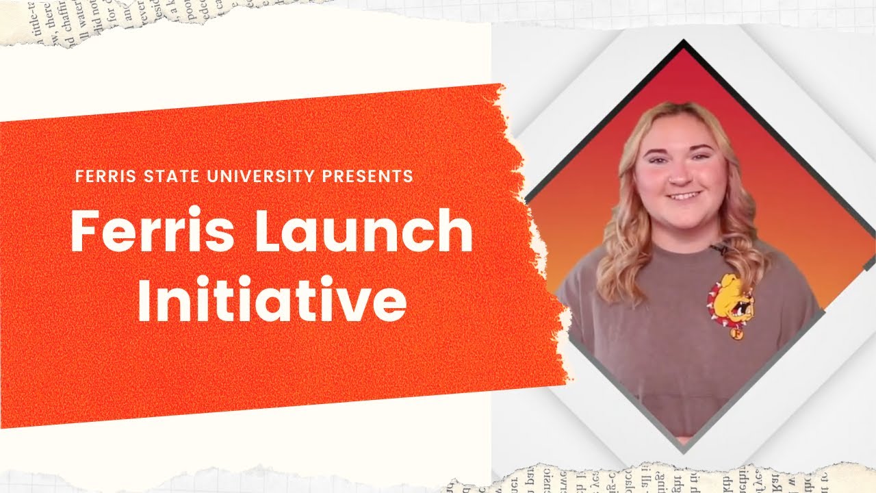 The Ferris Launch Initiative Ferris State University (FSU) Higher