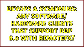 DevOps & SysAdmins: Any software/ hardware clients that support RDP 8.0 with RemoteFX? Net Worth