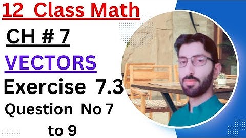 F.sc Math Part 2 - Chapter 7 || Vectors  - Exercise 7.3 Question No 7 to 9 - 12 Class Math