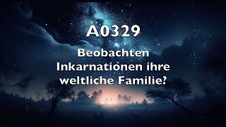 A0329: Beobachten Inkarnationen ihre weltliche Familie?