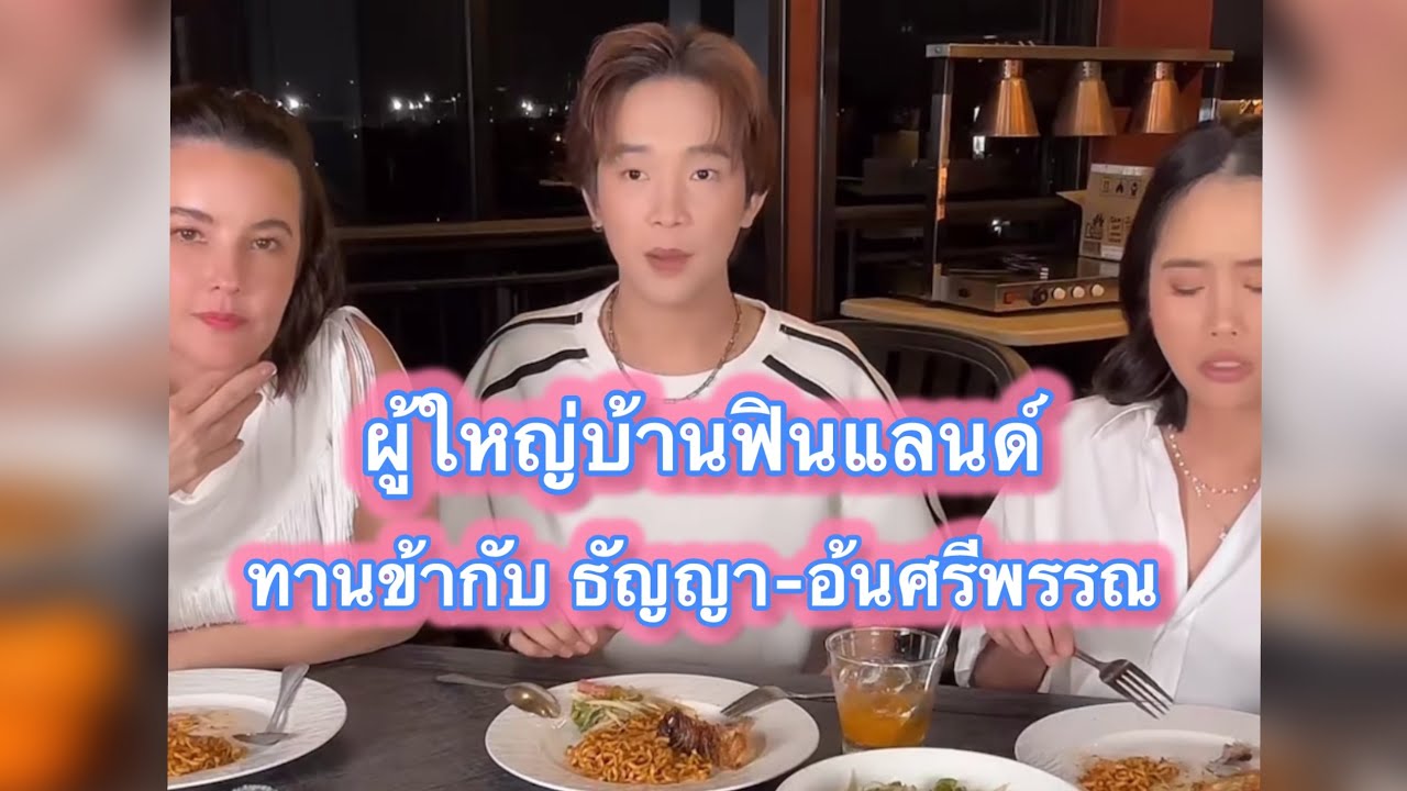 ผู้ใหญ่บ้านฟินแลนด์ ทานข้าวกับ ธัญญา-อ้นศรีพรรณ 