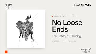 No Loose Ends: The History of Climbing | Warp Talks 002 | Wyatt Schulte