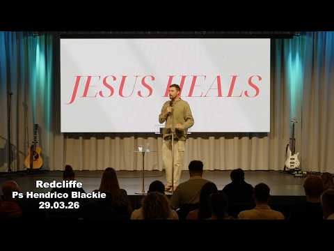 Redcliffe - Ps Hendrico Blackie - Jesus Heals - 29.03.26