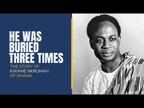 He Was Buried Three Times In 20 Years The Story Of Kwame Nkrumah Of Ghana 