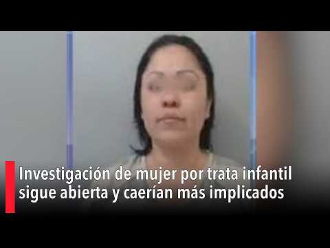 Investigación de mujer por trata infantil sigue abierta y caerían más implicados