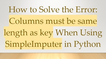 How to Solve the Error: Columns must be same length as key When Using SimpleImputer in Python