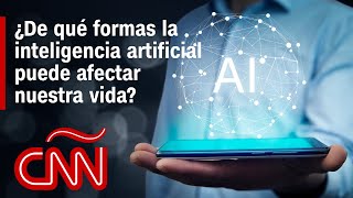 ¿De qué formas la inteligencia artificial puede afectar nuestra vida?