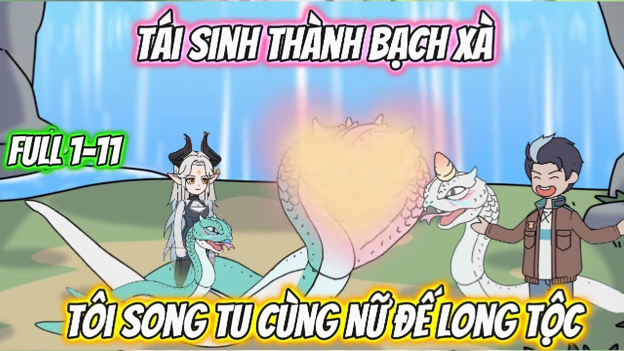Tái Sinh Thành Bạch Xà Tôi Song Tu Cùng Nữ Đế Long Tộc | Full 1-11 | AK VietSub