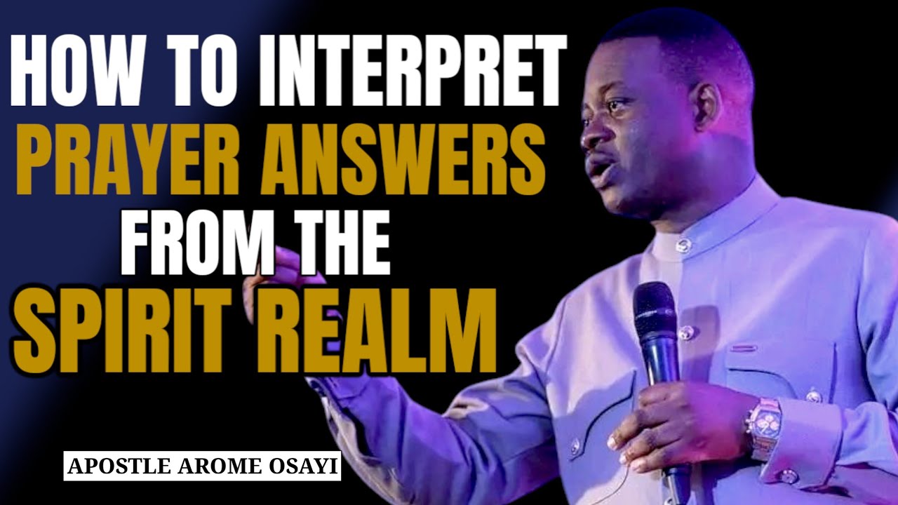 HOW TO INTERPRET PRAYER ANSWERS FROM THE SPIRIT REALM || APOSTLE AROME ...