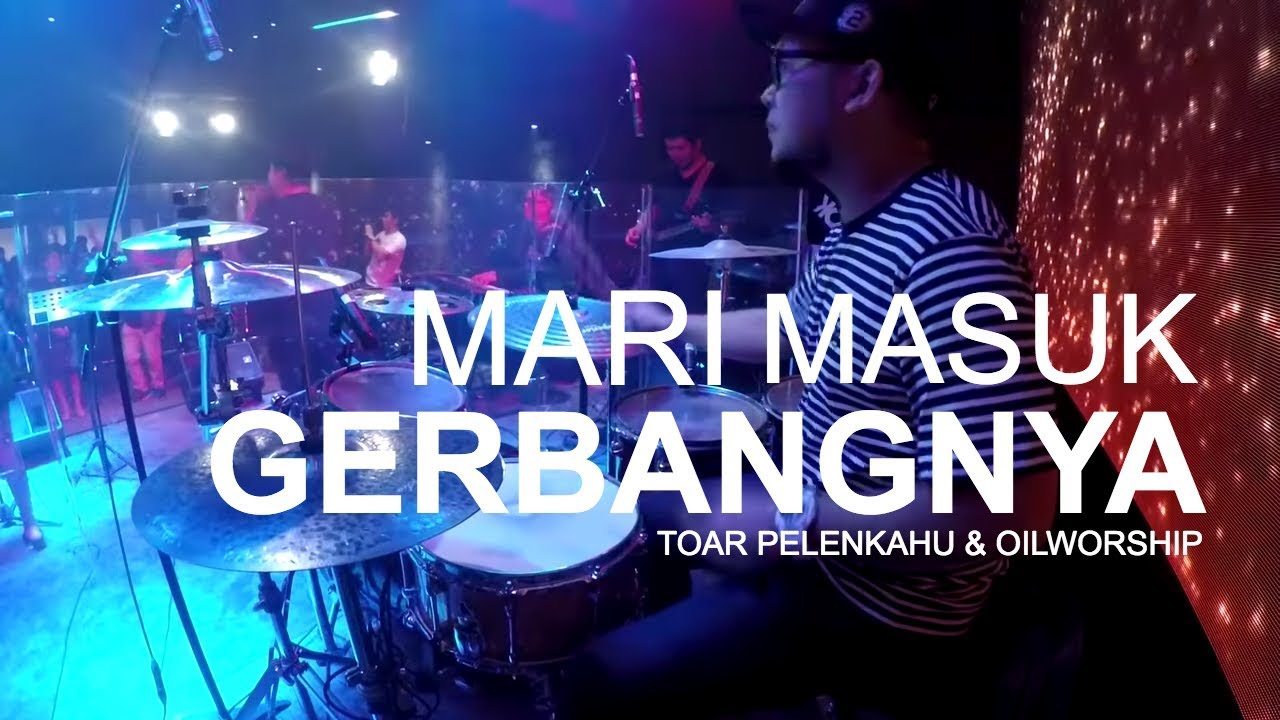 Mari Masuk Gerbangnya Mari Masuk GerbangNya Toar Pelenkahu & OILWorship (Drumcam) - YouTube