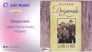 Desperado - Lasa-ma sa beau, muiere!